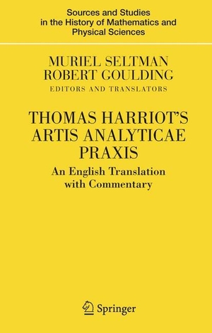 Goulding, Robert / Muriel Seltman. Thomas Harriot's Artis Analyticae Praxis - An English Translation with Commentary. Springer New York, 2007.