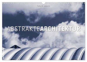 W. Lambrecht, Markus. Abstrakte Architektur (Wandkalender 2025 DIN A3 quer), CALVENDO Monatskalender - Entdecken Sie die abstrakten Details moderner Architektur. Calvendo, 2024.