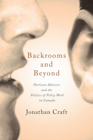 Craft, Jonathan. Backrooms and Beyond - Partisan Advisers and the Politics of Policy Work in Canada. University of Toronto Press, 2016.