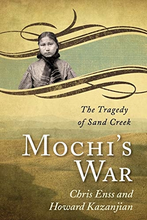 Enss, Chris / Howard Kazanjian. Mochi's War - The Tragedy of Sand Creek. TwoDot, 2015.