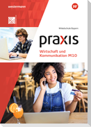 Praxis Wirtschaft und Kommunikation M10. Schülerband. Für Mittelschulen in Bayern