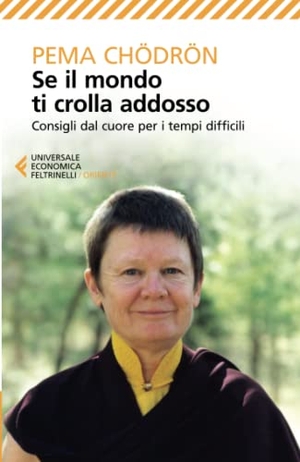 Chödrön, Pema. Se il mondo ti crolla addosso. Consigli dal cuore per i tempi difficili. Feltrinelli, 2017.