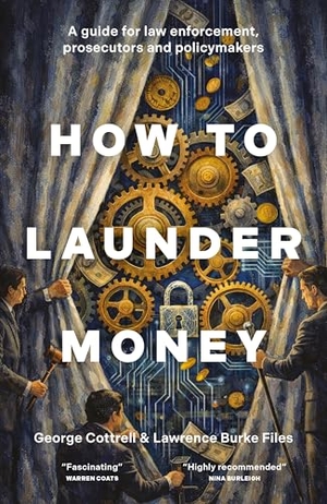 Cottrell, George / Lawrence Burke Files. How to Launder Money - A guide for law enforcement, prosecutors and policymakers. Biteback Publishing, 2026.