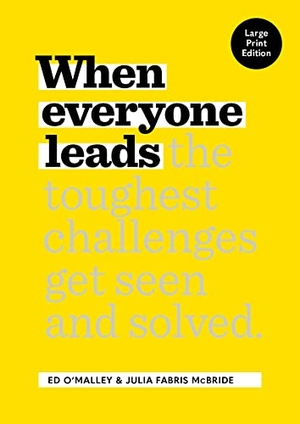 O'Malley, Ed / Julia Fabris McBride. When Everyone Leads - How the Toughest Challenges Get Seen and Solved [Large Print Edition]. Bard Press, 2023.