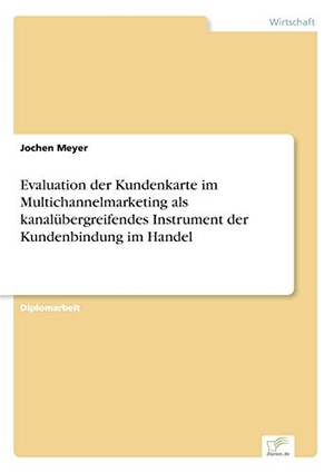Meyer, Jochen. Evaluation der Kundenkarte im Multichannelmarketing als kanalübergreifendes Instrument der Kundenbindung im Handel. Diplom.de, 2004.