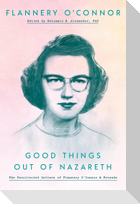 Good Things Out of Nazareth: The Uncollected Letters of Flannery O'Connor and Friends