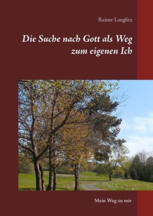 Langlitz, Rainer. Die Suche nach Gott als Weg zum eigenen Ich - Mein Weg zu mir. Books on Demand, 2020.