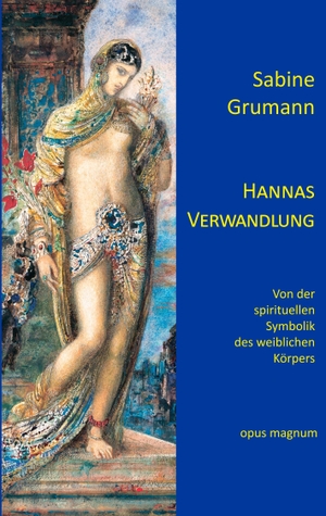 Grumann, Sabine. Hannas Verwandlung - Von der spirituellen Symbolik des weiblichen Körpers. opus magnum, 2018.