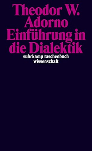 Adorno, Theodor W.. Einführung in die Dialektik - Nachgelassene Schriften. Abteilung IV, Band 2: Vorlesungen. Suhrkamp Verlag AG, 2015.