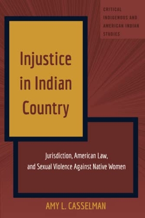 Casselman, Amy L.. Injustice in Indian Country - Jurisdiction, American Law, and Sexual Violence Against Native Women. Peter Lang, 2022.