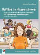 Gefühle im Klassenzimmer - Strategien für herausforderndes Verhalten und kindgerechte Kommunikation in der Grundschule