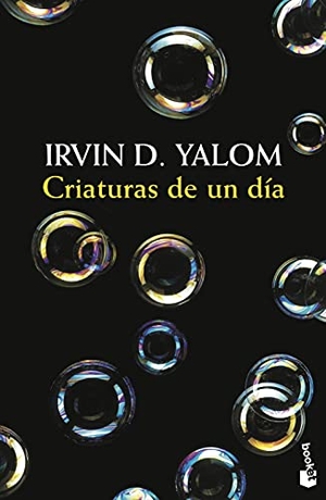 Yalom, Irvin D. / Cecilia Pavón. Criaturas de un día. Booket, 2018.