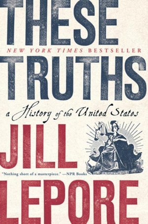 Lepore, Jill. These Truths - A History of the United States. Norton & Company, 2019.