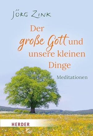 Zink, Jörg. Der große Gott und unsere kleinen Dinge - Meditationen. Herder Verlag GmbH, 2024.