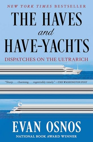 Osnos, Evan. The Haves and Have-Yachts - Dispatches on the Ultrarich. Scribner Book Company, 2026.