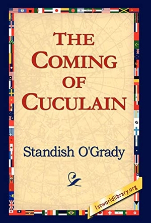 O'Grady, Standish. The Coming of Cuculain. 1st World Library - Literary Society, 2006.