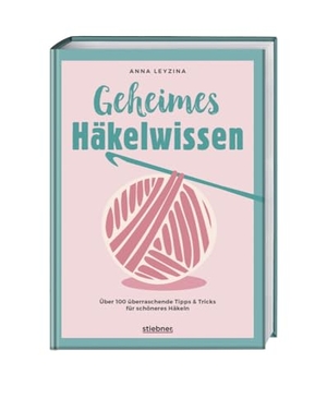 Leyzina, Anna. Geheimes Häkelwissen - Über 100 überraschende Tipps & Tricks für schöneres Häkeln. Buch für perfektes Häkeln für Anfänger & Fortgeschrittene. Fehlerfrei Socken, Tücher, Amigurumi und Co. häkeln lernen. Stiebner Verlag GmbH, 2025.
