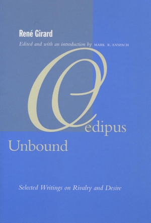 Girard, René. Oedipus Unbound - Selected Writings on Rivalry and Desire. Stanford University Press, 2004.