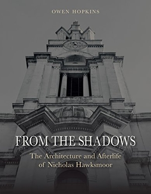 Hopkins, Owen. From the Shadows - The Architecture and Afterlife of Nicholas Hawksmoor. Reaktion Books, 2015.