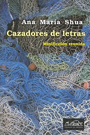 Shua, Ana María. Cazadores de letras : minificción reunida. Páginas de Espuma SL, 2009.