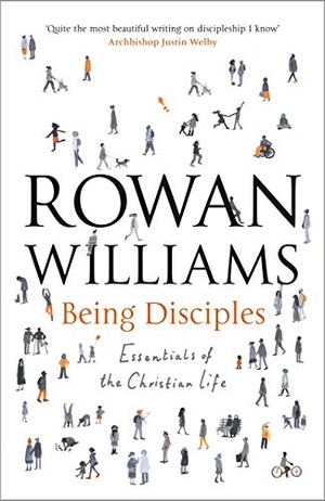 Williams, Rowan. Being Disciples - Essentials Of The Christian Life. SPCK Publishing, 2016.
