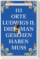111 Orte Ludwigs II., die man gesehen haben muss