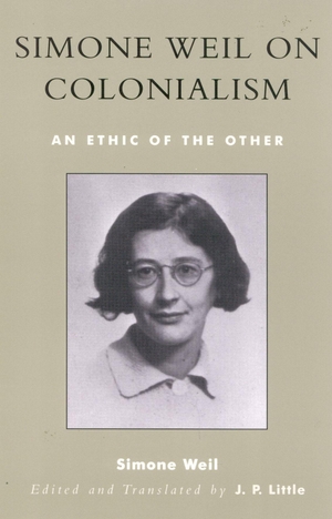 Weil, Simone. Simone Weil on Colonialism - An Ethic of the Other. Rowman & Littlefield Publishing Group Inc, 2003.