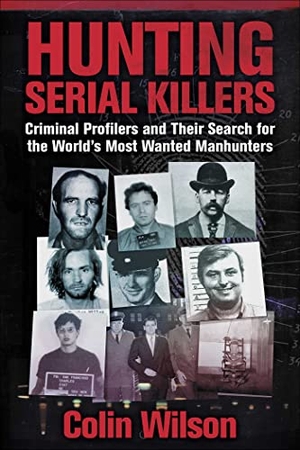 Wilson, Colin. Hunting Serial Killers - Criminal Profilers and Their Search for the World's Most Wanted Manhunters. Skyhorse Publishing, 2023.