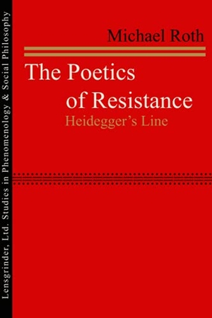 Roth, Michael. The Poetics of Resistance: Heidegger's Line. LIGHTNING SOURCE INC, 2020.