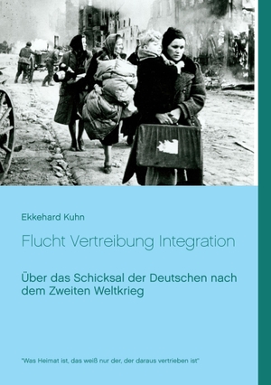 Kuhn, Ekkehard. Flucht Vertreibung Integration - Über das Schicksal der Deutschen nach dem Zweiten Weltkrieg. Books on Demand, 2016.