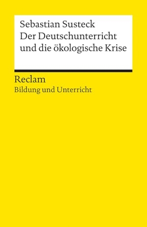 Susteck, Sebastian. Der Deutschunterricht und die ökologische Krise. Literatur und Medien im Anthropozän - [Bildung und Unterricht] - Susteck, Sebastian - 14633. Reclam Philipp Jun., 2025.