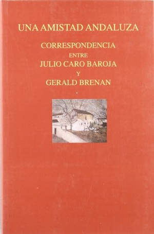 Caro Baroja, Julio / Gerald Brenan. Una amistad andaluza : correspondencia entre Julio Caro Baroja y Gerald Brenan. Caro Raggio Editor S.L., 2005.