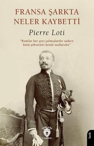 Loti, Pierre. Fransa Sarkta Neler Kaybetti. Dorlion Yayinevi, 2025.