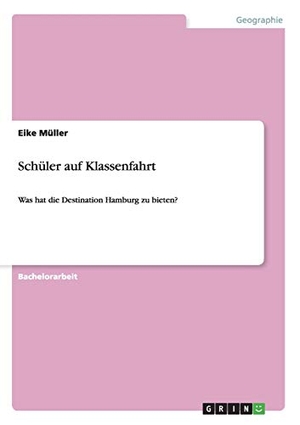 Müller, Eike. Schüler auf Klassenfahrt - Was hat die Destination Hamburg zu bieten?. GRIN Publishing, 2013.