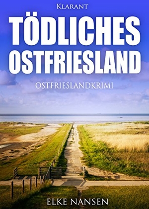 Nansen, Elke. Tödliches Ostfriesland. Ostfrieslandkrimi. Klarant Verlag, 2026.