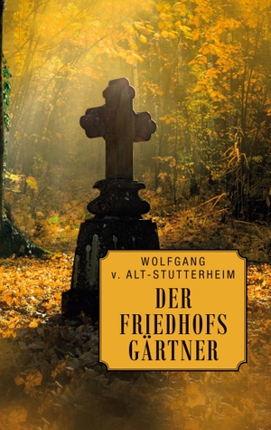 V. Alt-Stutterheim, Wolfgang. Der Friedhofsgärtner - Es gibt immer Geheimnisse .... Books on Demand, 2023.