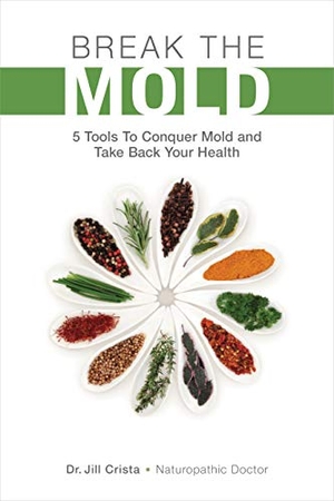 Crista. Break the Mold - 5 Tools to Conquer Mold and Take Back Your Health. Wellness Ink Publishing, 2018.