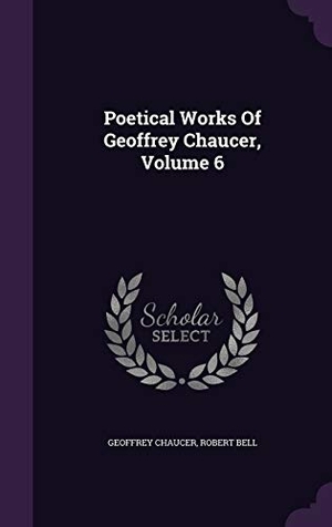 Chaucer, Geoffrey / Robert Bell. Poetical Works of Geoffrey Chaucer, Volume 6. Touchladybirdlucky Studios, 2015.