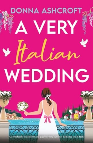 Ashcroft, Donna. A Very Italian Wedding - A completely irresistible and page-turning summer romance set in Italy. Storyfire Ltd, 2025.