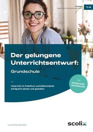 Weiß, Lorenz / Katja Köhler. Der gelungene Unterrichtsentwurf: Grundschule - Unterricht im Praktikum und Referendariat erfolgreich planen und gestalten (1. bis 4. Klasse). scolix, 2023.
