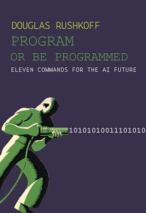 Rushkoff, Douglas. Program Or Be Programmed - Eleven Commands for the AI Future. OR Books, 2024.