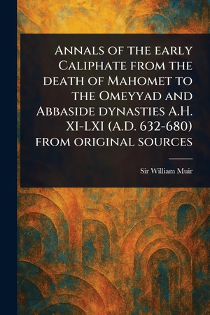 Muir, William. Annals of the Early Caliphate From the Death of Mahomet to the Omeyyad and Abbaside Dynasties A.H. XI-LXI (A.D. 632-680) From Original Sources. Creative Media Partners, LLC, 2025.