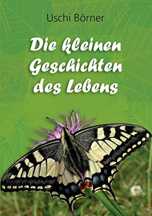 Börner, Uschi. Die kleinen Geschichten des Lebens. BoD - Books on Demand, 2017.