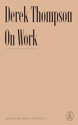 Thompson, Derek. On Work - Money, Meaning, Identity. Zando, 2023.