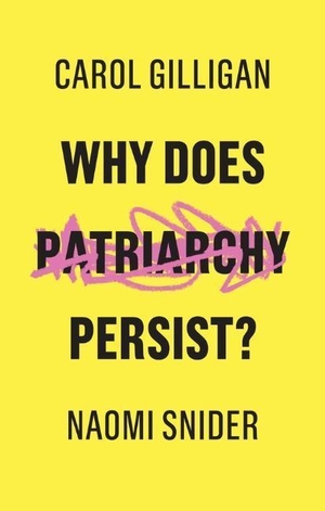 Gilligan, Carol / Naomi Snider. Why Does Patriarchy Persist?. Wiley John + Sons, 2018.