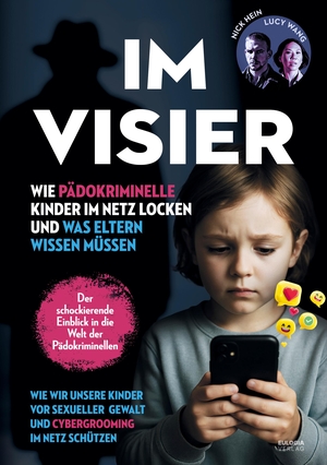 Hein, Nick / Lucy Wang. Im Visier - Wie Pädokriminelle Kinder im Netz locken und was Eltern wissen müssen - Wie wir unsere Kinder vor sexueller Gewalt und Cybergrooming im Netz schützen. Eulogia Verlags GmbH, 2025.