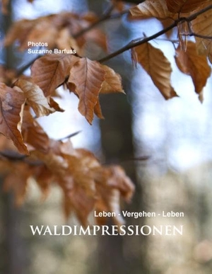 Barfuss, Suzanne. Waldimpressionen - Leben - Vergehen - Leben. Books on Demand, 2014.