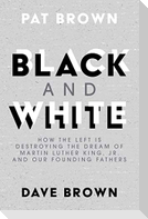 Black and White: How the Left Is Destroying the Dream of Martin Luther King, Jr. and Our Founding Fathers