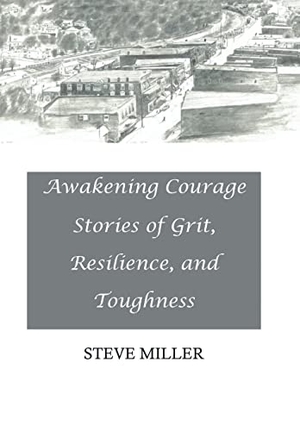 Miller, Steve. Awakening Courage - Stories of Grit, Resilience, and Toughness. iUniverse, 2021.
