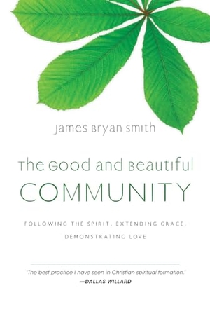 Smith, James Bryan. The Good and Beautiful Community - Following the Spirit, Extending Grace, Demonstrating Love. InterVarsity Press, 2010.